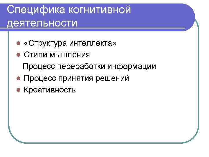 Специфика когнитивной деятельности «Структура интеллекта» l Стили мышления Процесс переработки информации l Процесс принятия