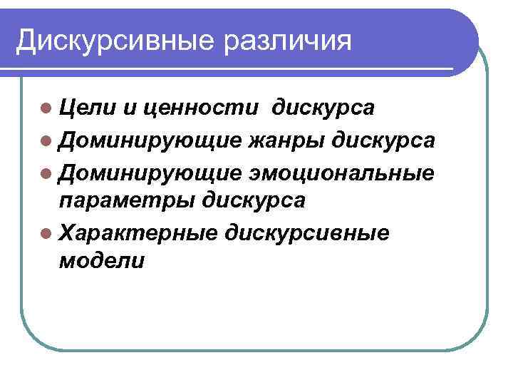 Дискурсивные различия l Цели и ценности дискурса l Доминирующие жанры дискурса l Доминирующие эмоциональные