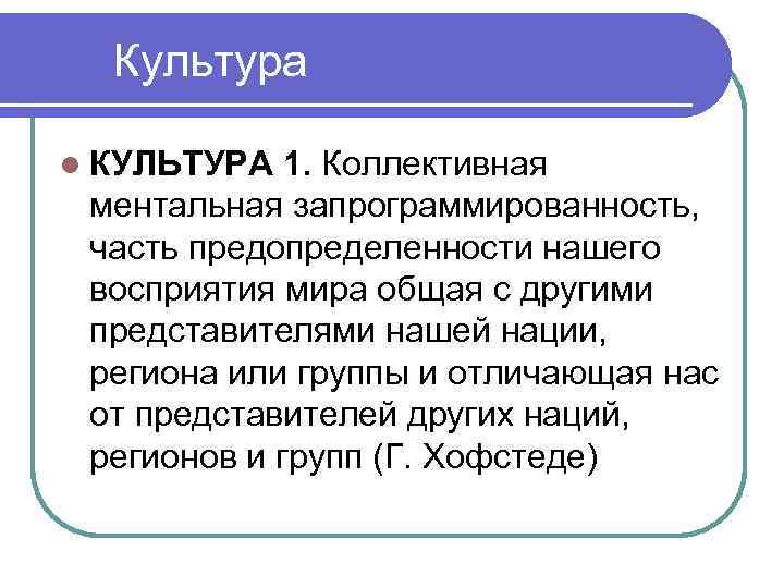 Культура l КУЛЬТУРА 1. Коллективная ментальная запрограммированность, часть предопределенности нашего восприятия мира общая с