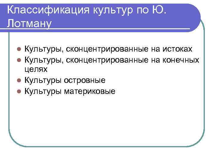 Классификация культур по Ю. Лотману Культуры, сконцентрированные на истоках l Культуры, сконцентрированные на конечных