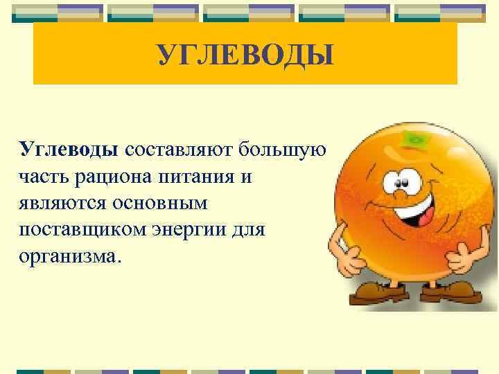 УГЛЕВОДЫ Углеводы составляют большую часть рациона питания и являются основным поставщиком энергии для организма.