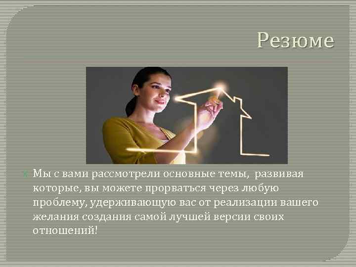 Резюме Мы с вами рассмотрели основные темы, развивая которые, вы можете прорваться через любую