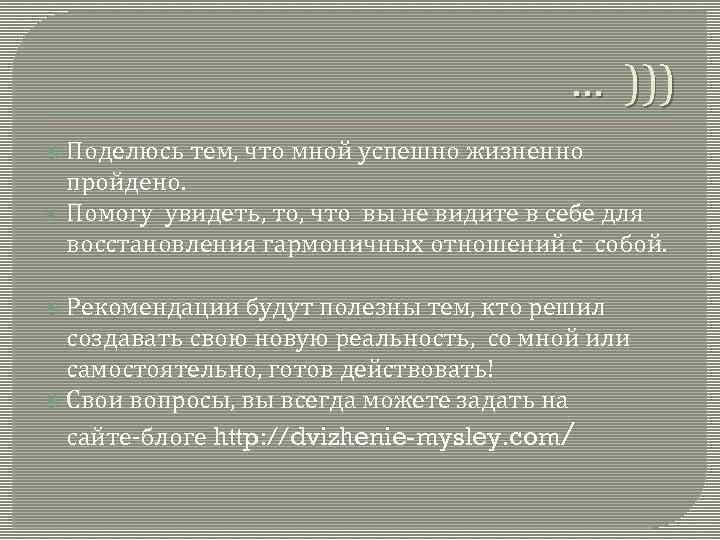 … ))) Поделюсь тем, что мной успешно жизненно пройдено. Помогу увидеть, то, что вы