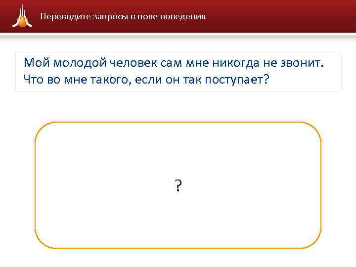 Переводите запросы в поле поведения Мой молодой человек сам мне никогда не звонит. Что