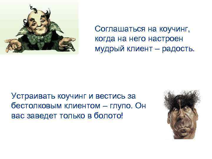 Соглашаться на коучинг, когда на него настроен мудрый клиент – радость. Устраивать коучинг и