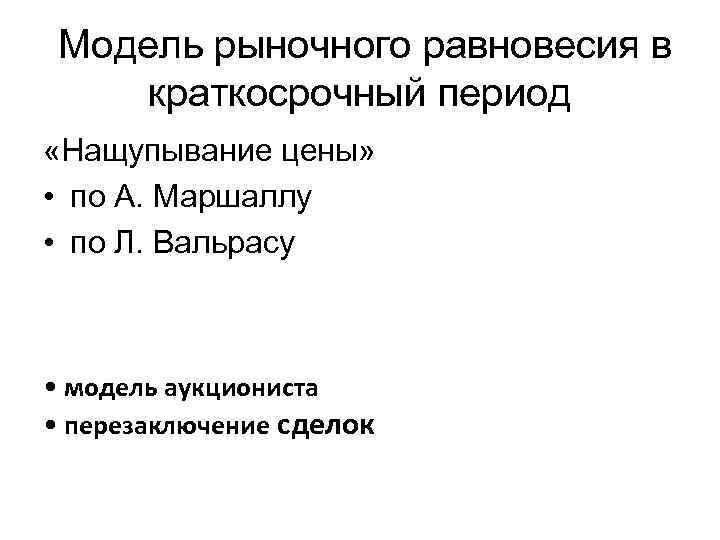 Модель рыночного равновесия в краткосрочный период «Нащупывание цены» • по А. Маршаллу • по