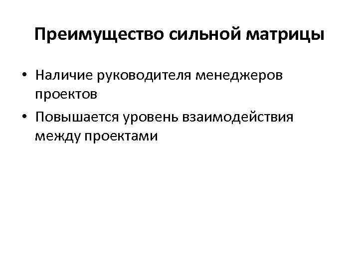 Преимущество сильной матрицы • Наличие руководителя менеджеров проектов • Повышается уровень взаимодействия между проектами