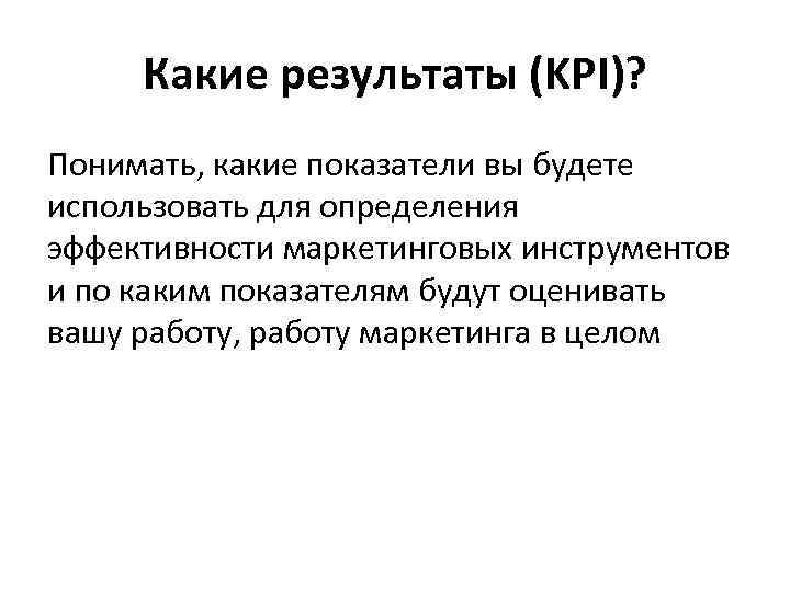 Какие результаты (KPI)? Понимать, какие показатели вы будете использовать для определения эффективности маркетинговых инструментов
