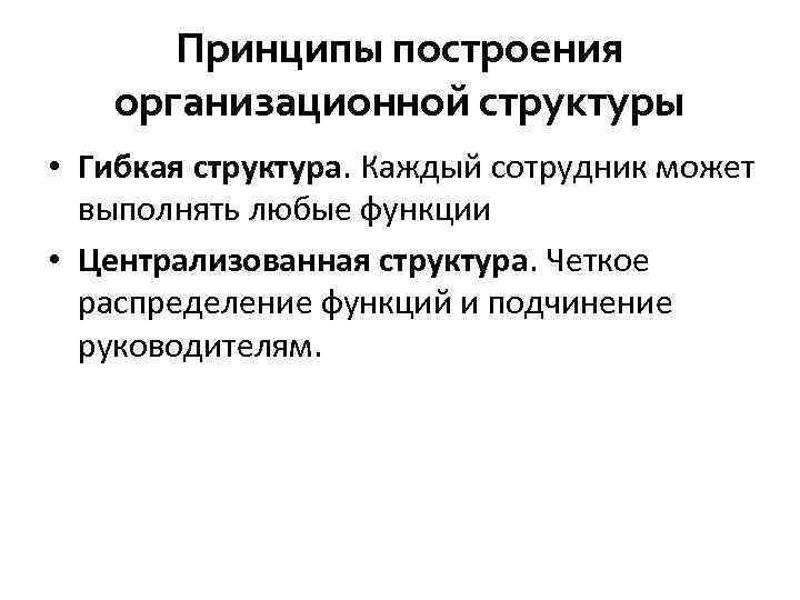 Принципы построения организационной структуры • Гибкая структура. Каждый сотрудник может выполнять любые функции •
