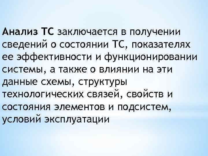 Анализ ТС заключается в получении сведений о состоянии ТС, показателях ее эффективности и функционировании