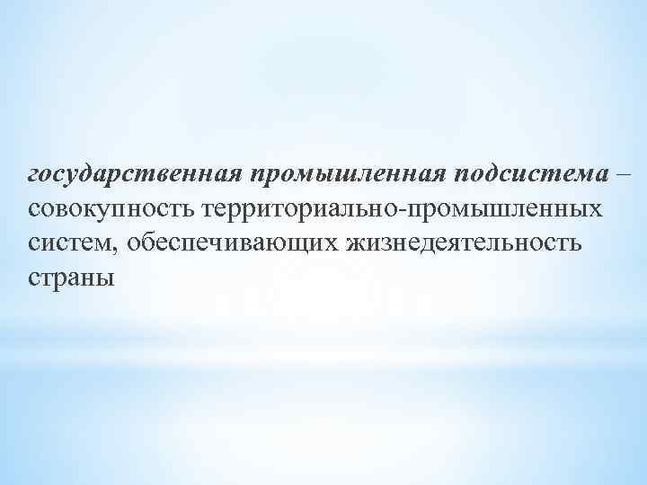 государственная промышленная подсистема – совокупность территориально-промышленных систем, обеспечивающих жизнедеятельность страны 