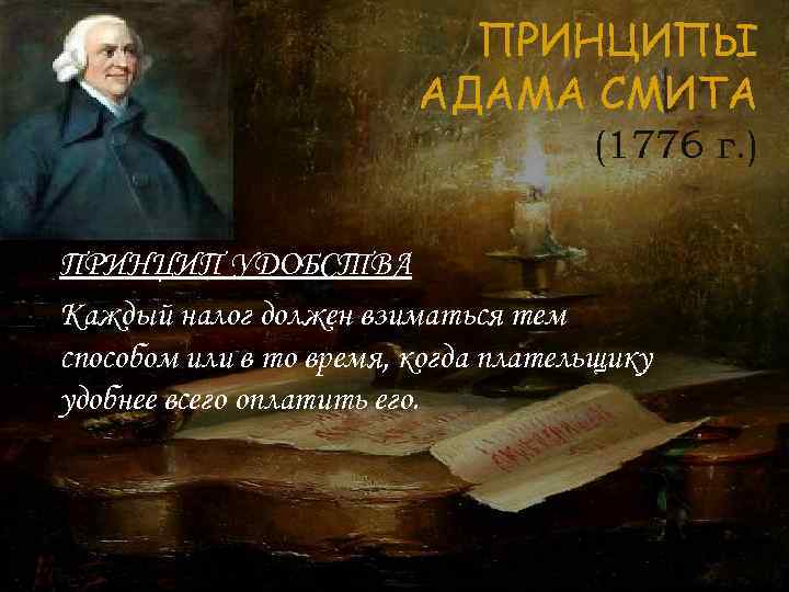 ПРИНЦИПЫ АДАМА СМИТА (1776 г. ) ПРИНЦИП УДОБСТВА Каждый налог должен взиматься тем способом