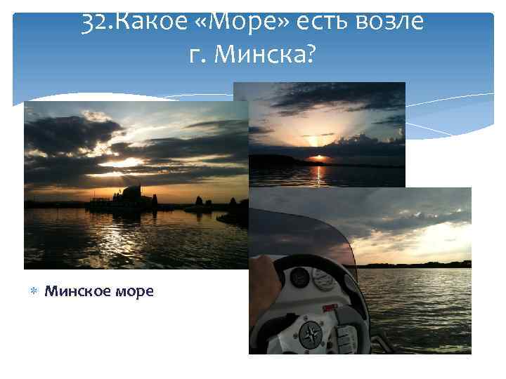 32. Какое «Море» есть возле г. Минска? Минское море 