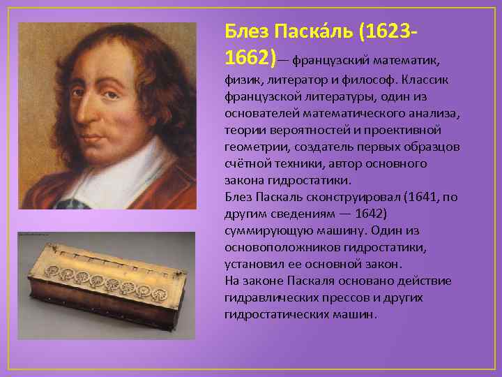 Блез Паска ль (16231662)— французский математик, физик, литератор и философ. Классик французской литературы, один
