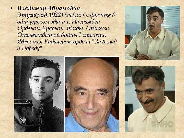  • Владимир Абрамович Этуш(род. 1922) воевал на фронте в офицерском звании. Награжден Орденом