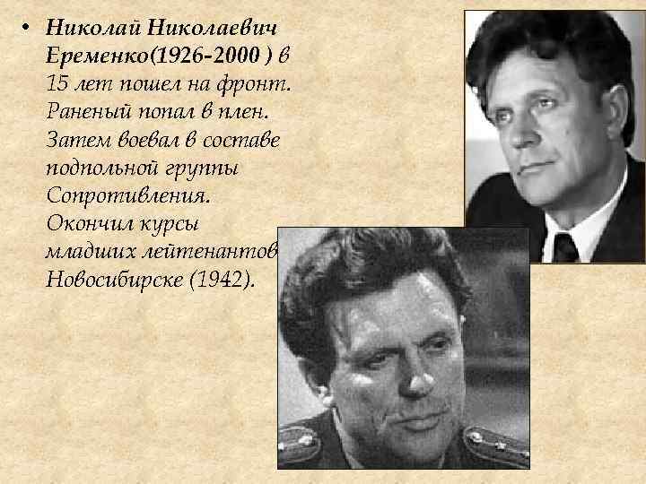  • Николай Николаевич Еременко(1926 -2000 ) в 15 лет пошел на фронт. Раненый