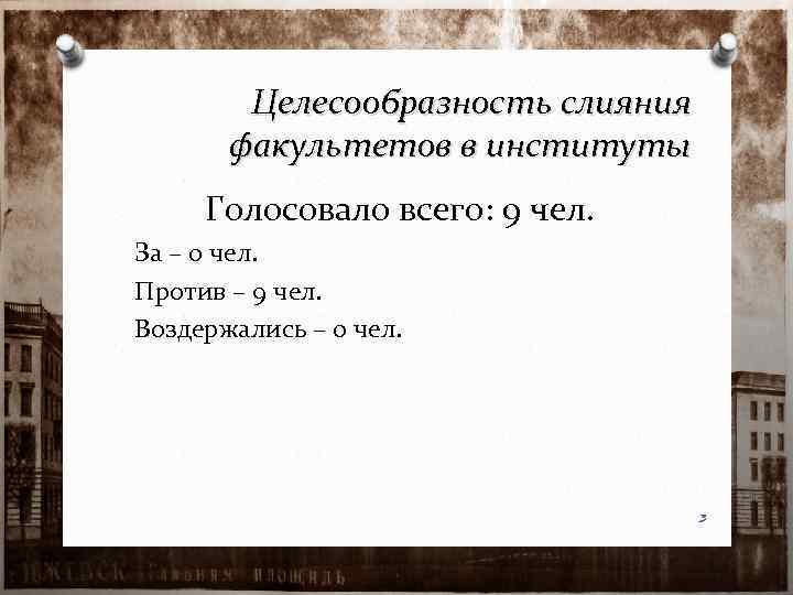 Целесообразность слияния факультетов в институты Голосовало всего: 9 чел. За – 0 чел. Против