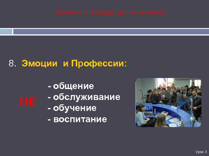 Записать в тетрадь для конспектов: 8. Эмоции и Профессии: НЕ - общение - обслуживание