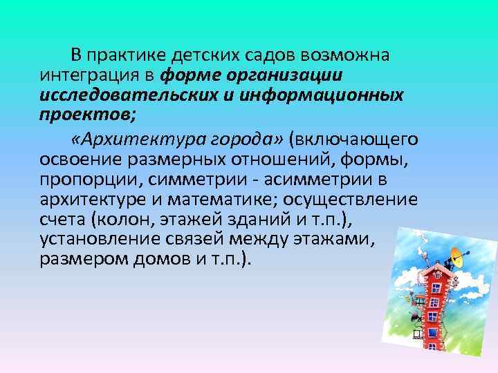 В практике детских садов возможна интеграция в форме организации исследовательских и информационных проектов; «Архитектура