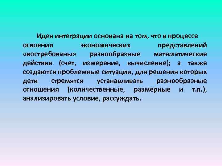 Идея интеграции основана на том, что в процессе освоения экономических представлений «востребованы» разнообразные математические