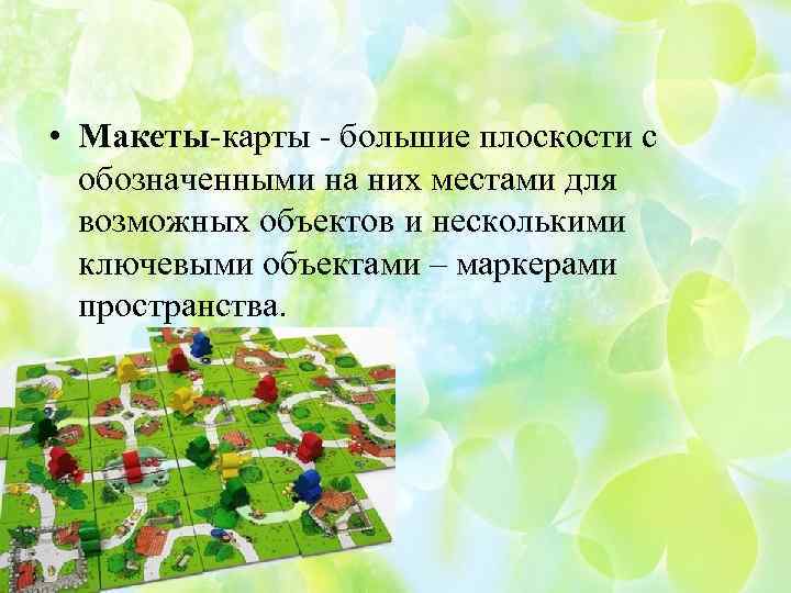  • Макеты-карты - большие плоскости с обозначенными на них местами для возможных объектов