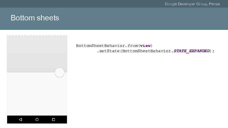 Google Developer Group, Penza Bottom sheets Bottom. Sheet. Behavior. from(view). set. State(Bottom. Sheet. Behavior.