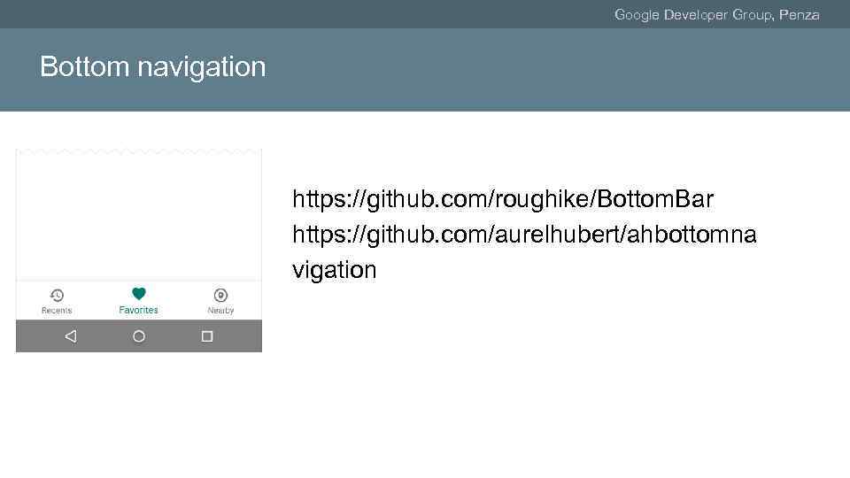 Google Developer Group, Penza Bottom navigation https: //github. com/roughike/Bottom. Bar https: //github. com/aurelhubert/ahbottomna vigation