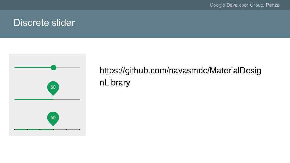 Google Developer Group, Penza Discrete slider https: //github. com/navasmdc/Material. Desig n. Library 