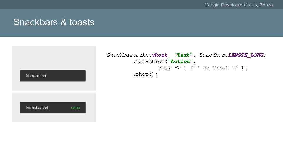 Google Developer Group, Penza Snackbars & toasts Snackbar. make(v. Root, "Text", Snackbar. LENGTH_LONG). set.