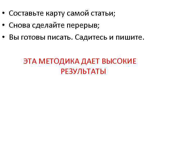  • Составьте карту самой статьи; • Снова сделайте перерыв; • Вы готовы писать.