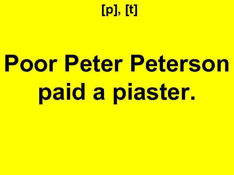 [p], [t] Poor Peterson paid a piaster. 