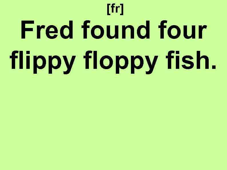 [fr] Fred found four flippy floppy fish. 