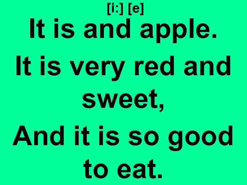 [i: ] [e] It is and apple. It is very red and sweet, And