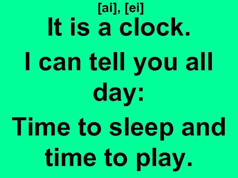 [ai], [ei] It is a clock. I can tell you all day: Time to