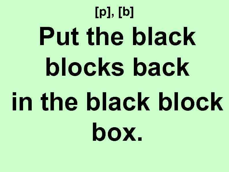 [p], [b] Put the black blocks back in the black block box. 