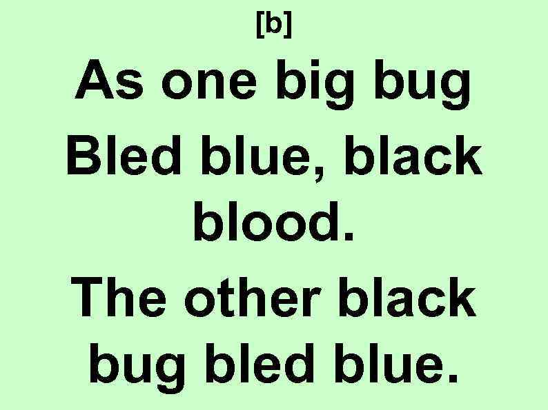 [b] As one big bug Bled blue, black blood. The other black bug bled