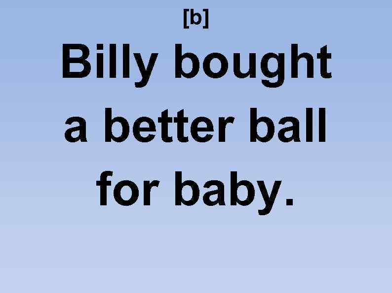 [b] Billy bought a better ball for baby. 