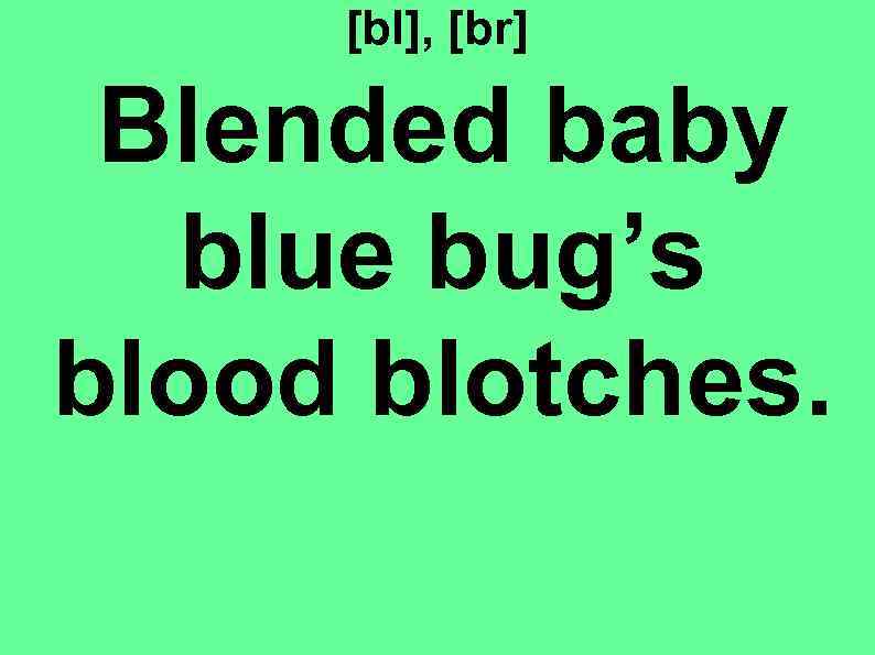 [bl], [br] Blended baby blue bug’s blood blotches. 