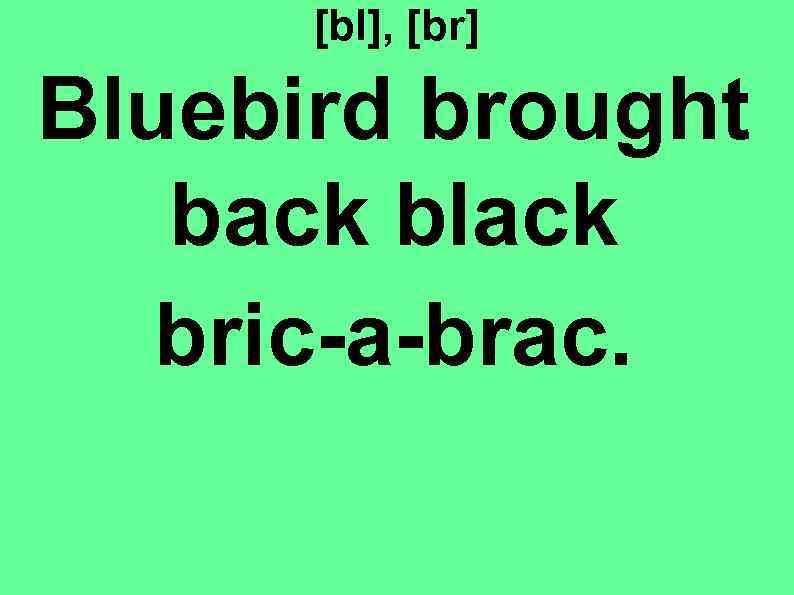 [bl], [br] Bluebird brought back black bric-a-brac. 