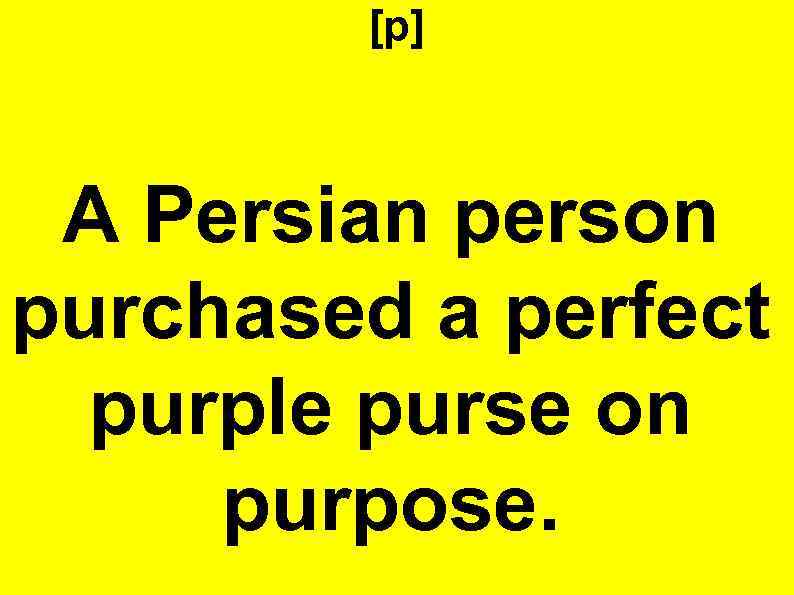 [p] A Persian person purchased a perfect purple purse on purpose. 