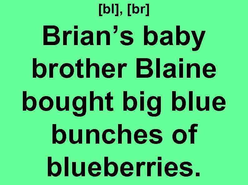 [bl], [br] Brian’s baby brother Blaine bought big blue bunches of blueberries. 