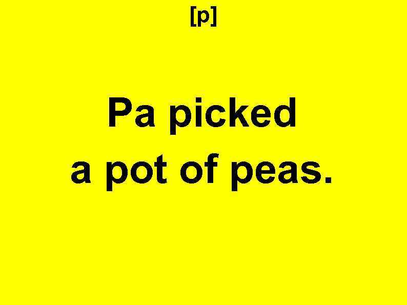 [p] Pa picked a pot of peas. 