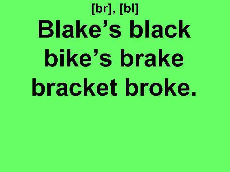 [br], [bl] Blake’s black bike’s brake bracket broke. 