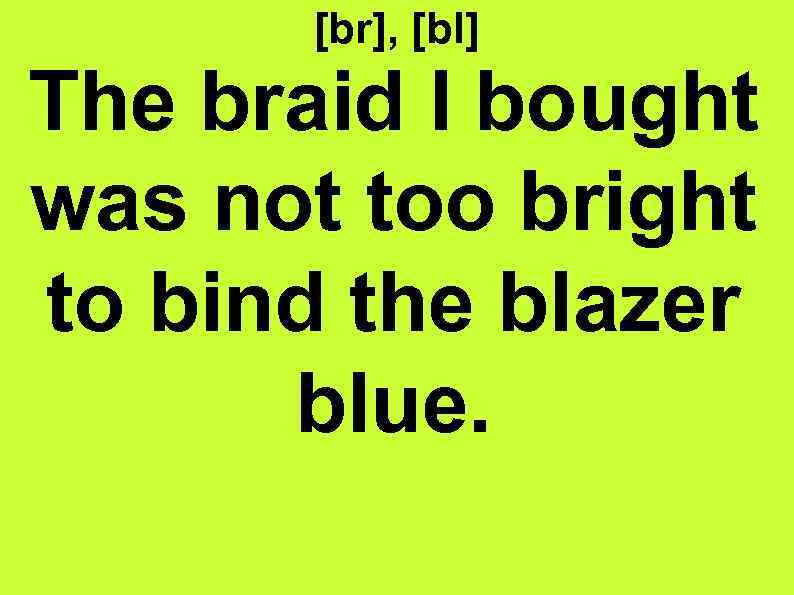 [br], [bl] The braid I bought was not too bright to bind the blazer