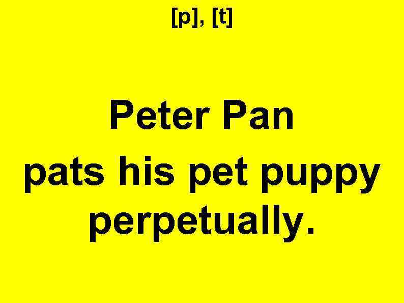 [p], [t] Peter Pan pats his pet puppy perpetually. 