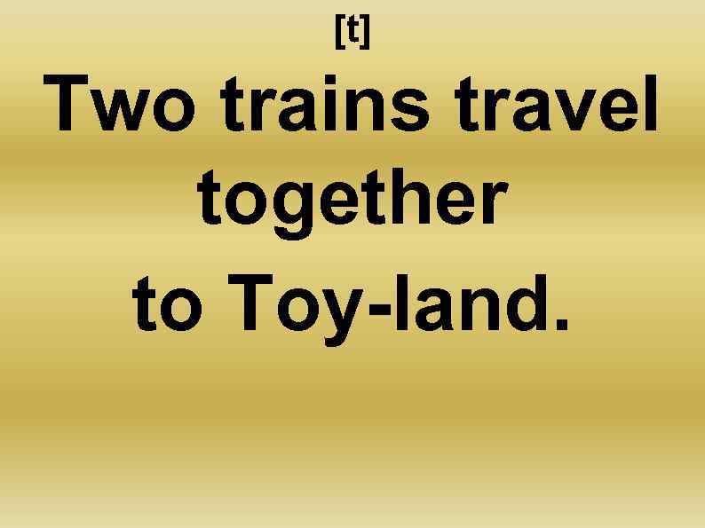 [t] Two trains travel together to Toy-land. 