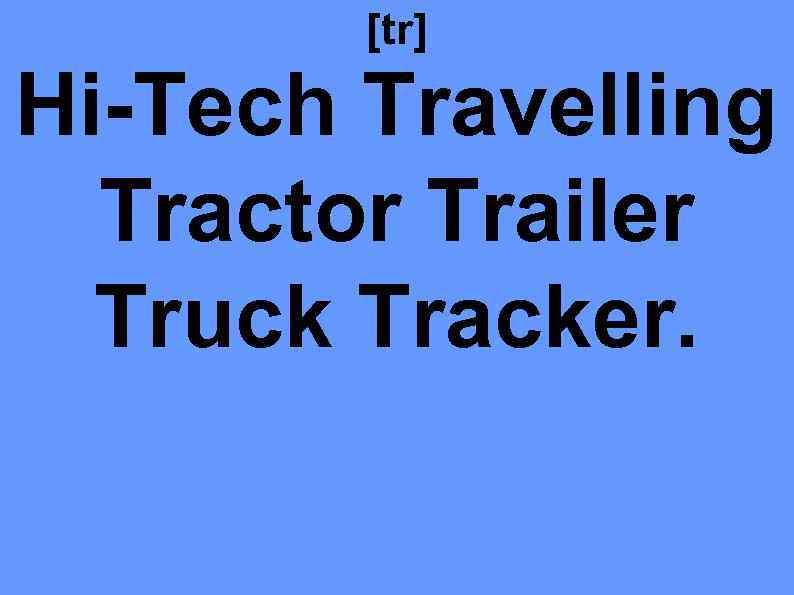 [tr] Hi-Tech Travelling Tractor Trailer Truck Tracker. 