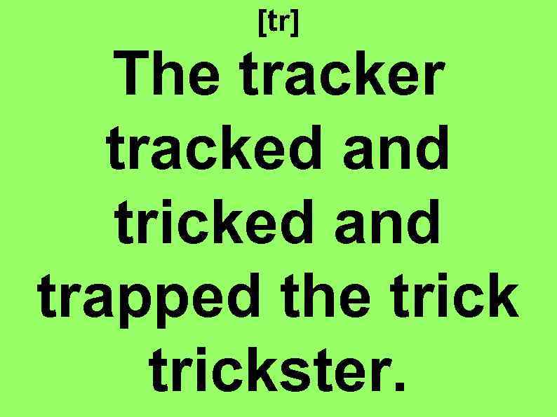 [tr] The tracker tracked and tricked and trapped the trickster. 