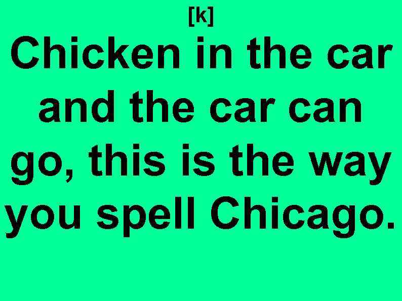 [k] Chicken in the car and the car can go, this is the way