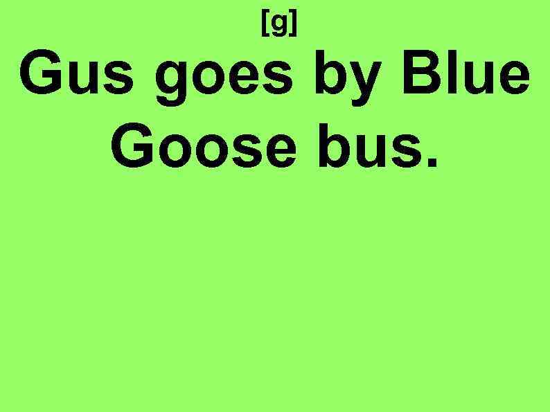 [g] Gus goes by Blue Goose bus. 